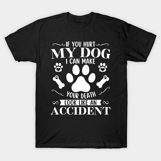 If You Hurt My Dog I Can Make Your Death Look Like Accident T-Shirt by StarMa